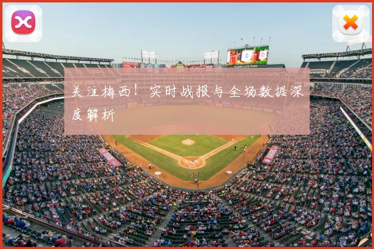 关注梅西!实时战报与全场数据深度解析